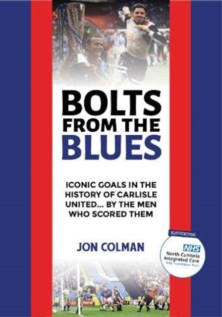 Bolts From The Blues: Iconic goals in the history of Carlisle United - by the men who scored them