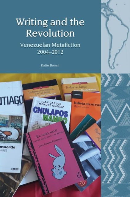 Writing and the Revolution: Venezuelan Metafiction 2004-2012