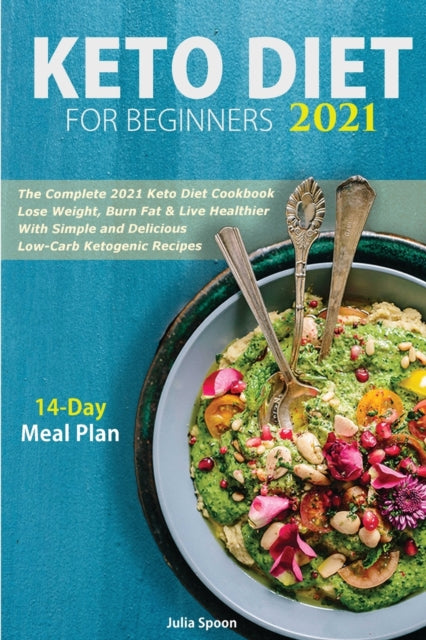 Keto Diet for Beginners 2021: The Complete 2021 Keto Diet Cookbook Lose Weight, Burn Fat & Live Healthier With Simple and Delicious Low-Carb Ketogenic Recipes (14-Day Meal Plan Included)