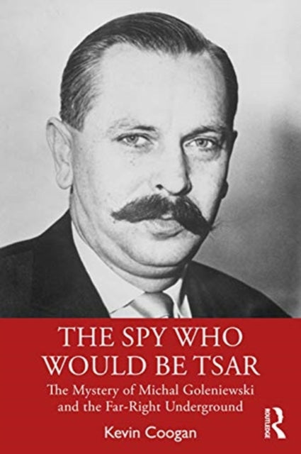 Spy Who Would Be Tsar: The Mystery of Michal Goleniewski and the Far-Right Underground