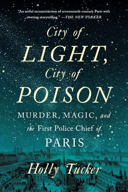 City of Light, City of Poison: Murder, Magic, and the First Police Chief of Paris