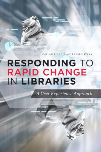 Responding to Rapid Change in Libraries: A User Experience Approach