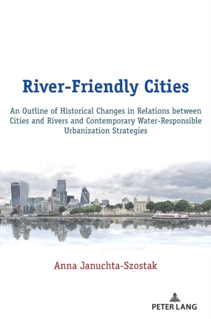 River-Friendly Cities: An Outline of Historical Changes in Relations between Cities and Rivers and Contemporary Water-Responsible Urbanization Strategies