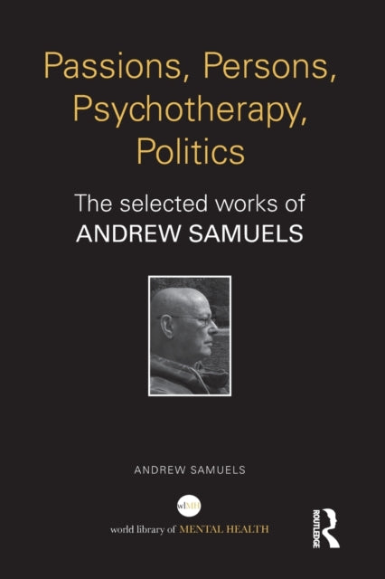 Passions, Persons, Psychotherapy, Politics: The selected works of Andrew Samuels