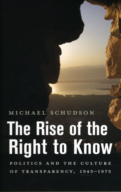 Rise of the Right to Know: Politics and the Culture of Transparency, 1945-1975