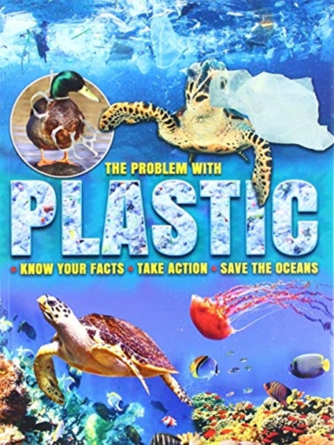 Problem with Plastic: Know Your Facts * Take Action * Save The Oceans