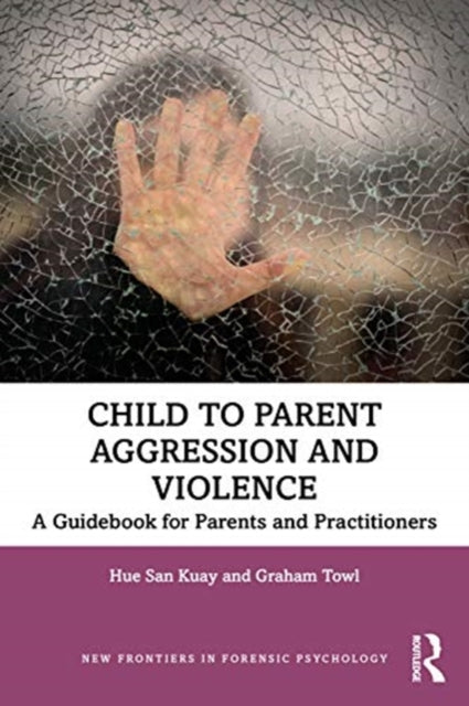 Child to Parent Aggression and Violence: A Guidebook for Parents and Practitioners