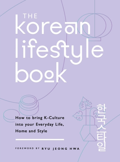 Korean Lifestyle Book: How to Bring K-Culture into your Everyday Life, Home and Style