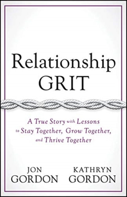 Relationship Grit: A True Story with Lessons to Stay Together, Grow Together, and Thrive Together