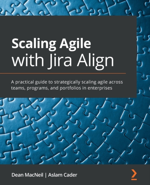 Scaling Agile with Jira Align: A practical guide to strategically scaling agile across teams, programs, and portfolios in enterprises