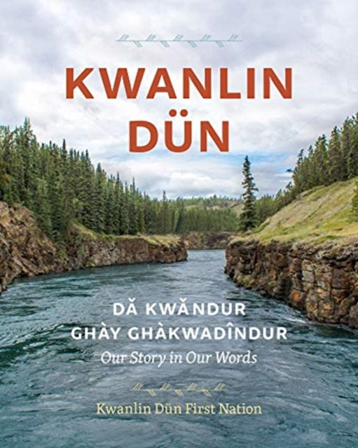 Kwanlin Dun: Da kwandur Ghay Ghakwadindur-Our Story in Our Words