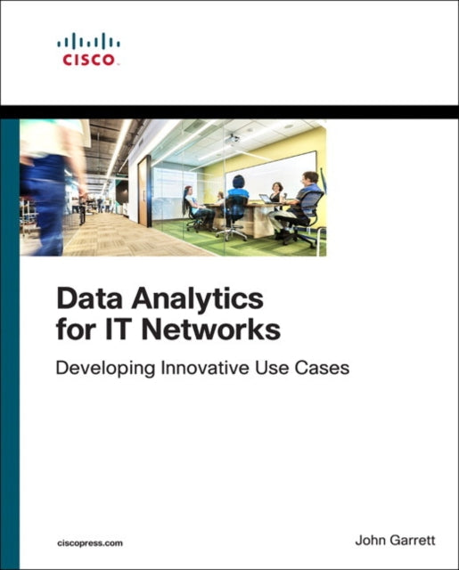 Data Analytics for IT Networks: Developing Innovative Use Cases