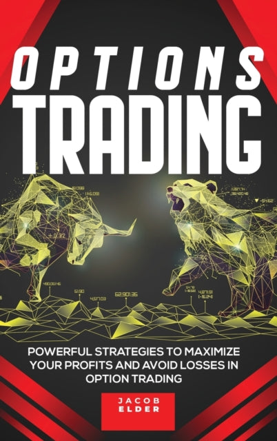 Options Trading: Powerful Strategies to Maximize Your Profits And Avoid Losses in Option Trading