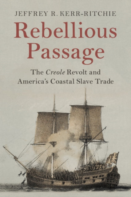 Rebellious Passage: The Creole Revolt and America's Coastal Slave Trade