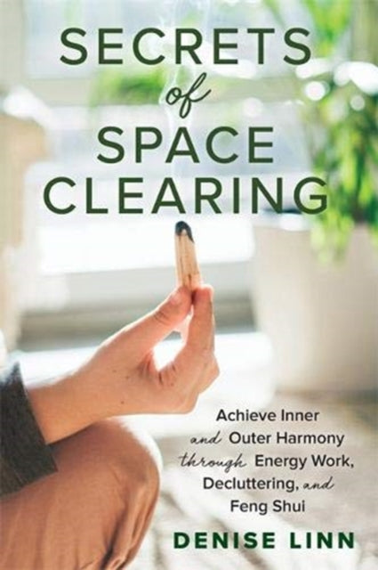 Secrets of Space Clearing: Achieve Inner and Outer Harmony through Energy Work, Decluttering and Feng Shui