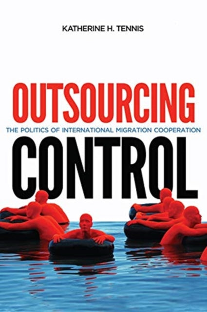 Outsourcing Control: The Politics of International Migration Cooperation