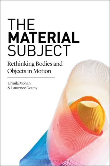 Material Subject: Rethinking Bodies and Objects in Motion