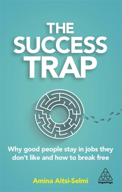 Success Trap: Why Good People Stay in Jobs They Don't Like and How to Break Free