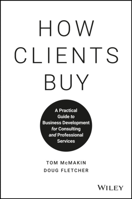 How Clients Buy: A Practical Guide to Business Development for Consulting and Professional Services