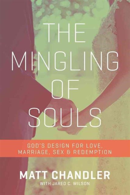 Mingling of Souls: God's Design for Love, Marriage, Sex, and Redemption