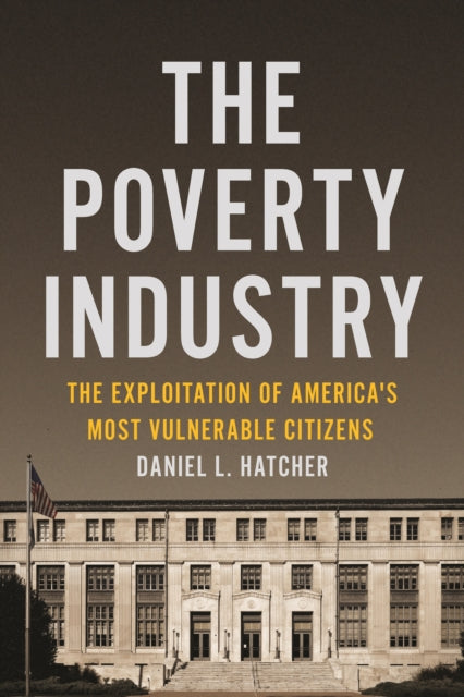 Poverty Industry: The Exploitation of America's Most Vulnerable Citizens