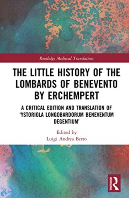 Little History of the Lombards of Benevento by Erchempert: A Critical Edition and Translation of 'Ystoriola Longobardorum Beneventum degentium'