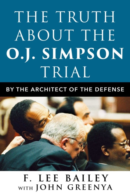 Truth about the O.J. Simpson Trial: By the Architect of the Defense