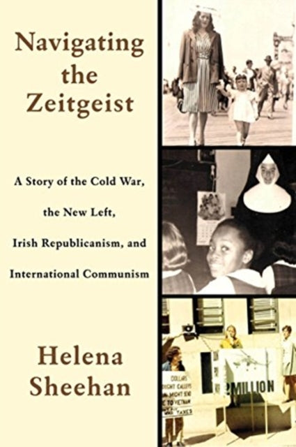Navigating the Zeitgeist: A Story of the Cold War, the New Left, Irish Republicanism, and International Communism