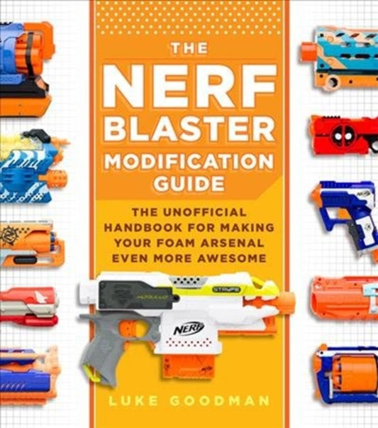 Nerf Blaster Modification Guide: The Unofficial Handbook for Making Your Foam Arsenal Even More Awesome