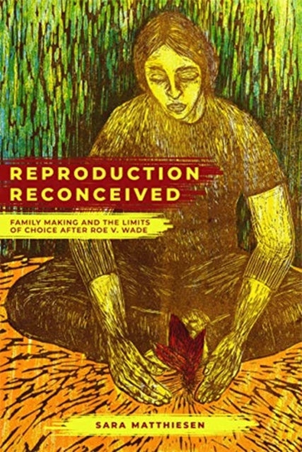 Reproduction Reconceived: Family Making and the Limits of Choice after Roe v. Wade