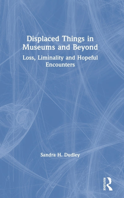 Displaced Things in Museums and Beyond: Loss, Liminality and Hopeful Encounters