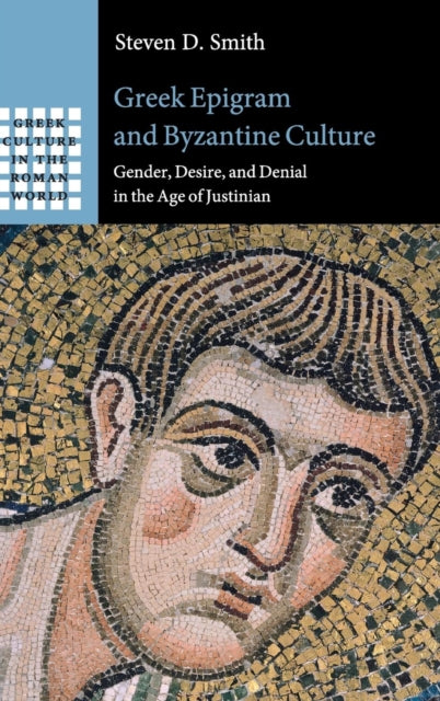 Greek Epigram and Byzantine Culture: Gender, Desire, and Denial in the Age of Justinian