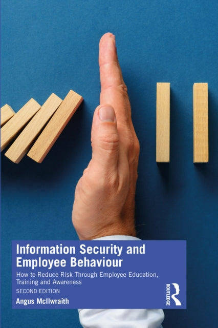 Information Security and Employee Behaviour: How to Reduce Risk Through Employee Education, Training and Awareness