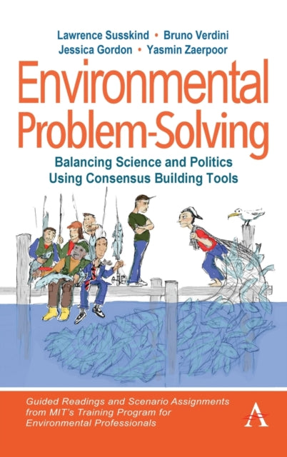 Environmental Problem-Solving: Balancing Science and Politics Using Consensus Building Tools: Guided Readings and Assignments from MIT's Training Program for Environmental Professionals
