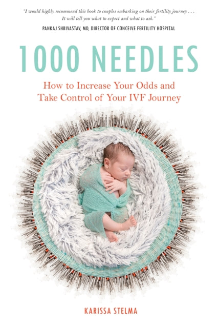 1000 Needles: How to Increase Your Odds and Take Control of Your IVF Journey