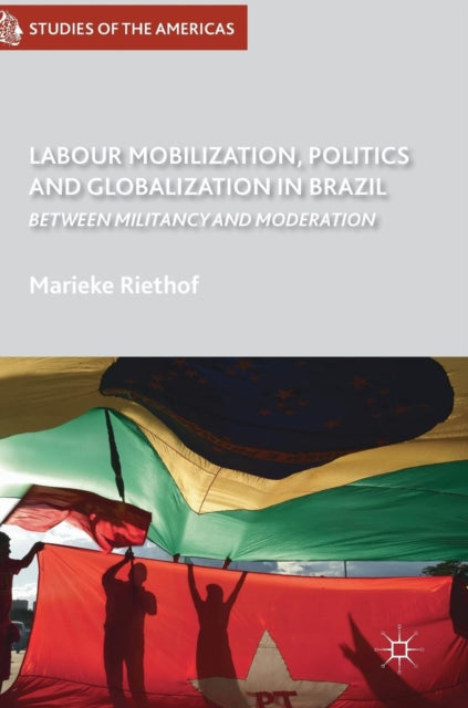 Labour Mobilization, Politics and Globalization in Brazil: Between Militancy and Moderation