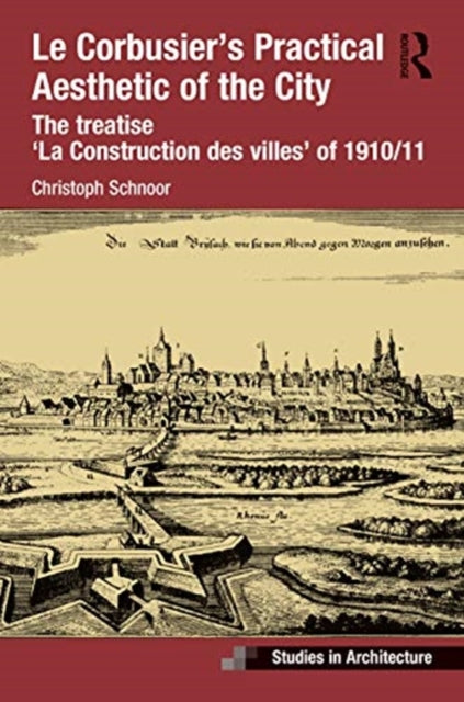 Le Corbusier's Practical Aesthetic of the City: The treatise 'La Construction des villes' of 1910/11