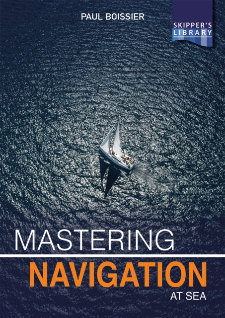 Mastering Navigation at Sea: De-Mystifying Navigation for the Cruising Skipper