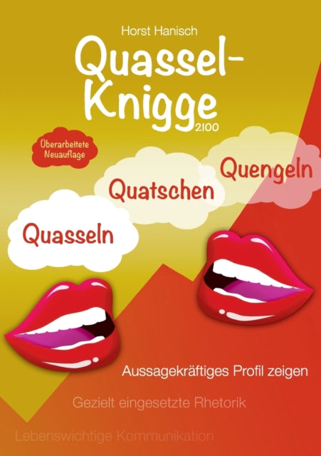 Quassel-Knigge 2100: Quasseln, Quatschen, Quengeln oder lebenswichtige Kommunikation - Gezielt eingesetzte Rhetorik - Aussagekraftiges Profil zeigen