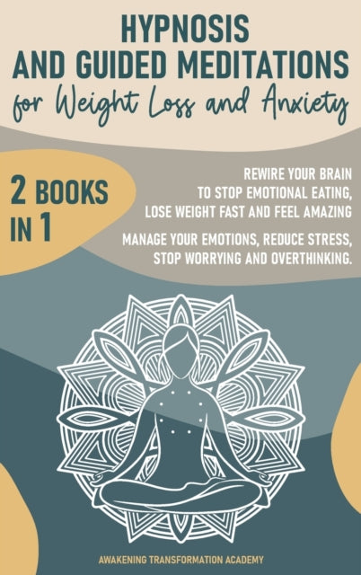 Hypnosis and Guided Meditations for Weight Loss and Anxiety: 2 Books in 1. Rewire Your Brain to Stop Emotional Eating, Lose Weight Fast and Feel Amazing. Manage Your Emotions, Reduce Stress, Stop Worrying and Overthinking