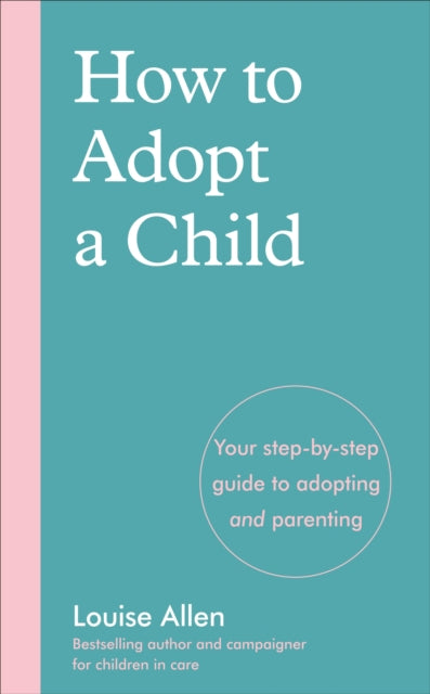 How to Adopt a Child: Your step-by-step guide to adopting and parenting