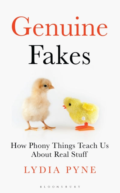 Genuine Fakes: How Phony Things Teach Us About Real Stuff