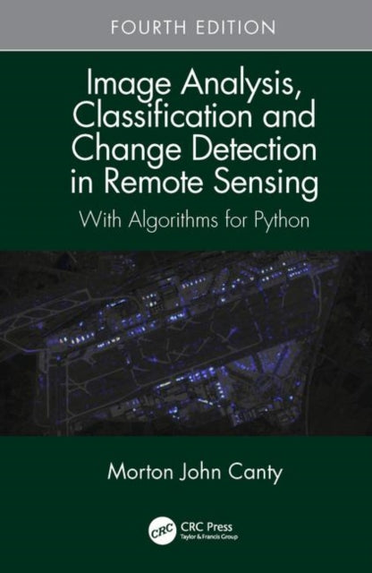 Image Analysis, Classification and Change Detection in Remote Sensing: With Algorithms for Python, Fourth Edition