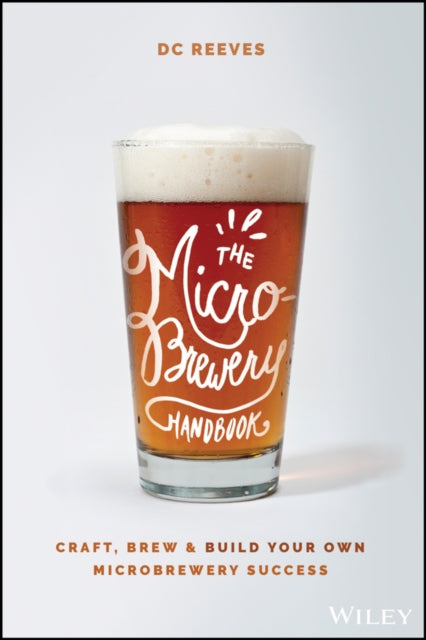 Microbrewery Handbook: Craft, Brew, and Build Your Own Microbrewery Success