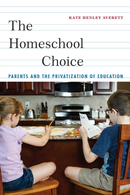 Homeschool Choice: Parents and the Privatization of Education