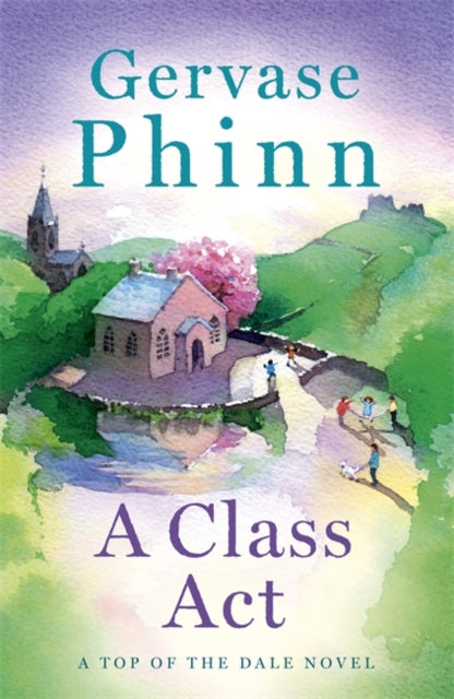 Class Act: Book 3 in the delightful new Top of the Dale series by bestselling author Gervase Phinn