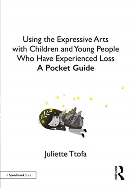 Using the Expressive Arts with Children and Young People Who Have Experienced Loss: A Pocket Guide