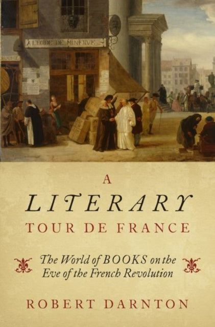 Literary Tour de France: The World of Books on the Eve of the French Revolution