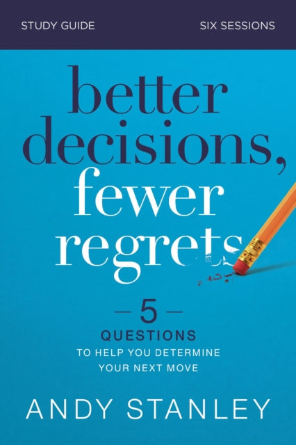 Better Decisions, Fewer Regrets Study Guide: 5 Questions to Help You Determine Your Next Move