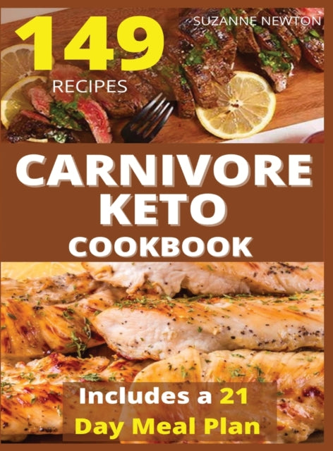 CARNIVORE KETO COOKBOOK(with pictures): 149 Easy To Follow Recipes for Ketogenic Weight-Loss, Natural Hormonal Health & Metabolism Boost Includes a 21 Day Meal Plan